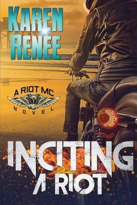 Inciting a Riot: A Riot MC Novel by Renee, Karen
