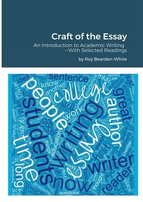 Craft of the Essay: An Introduction to Academic Writing--With Selected Readings by Bearden-White, Roy