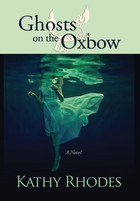 Ghosts on the Oxbow by Rhodes, Kathy