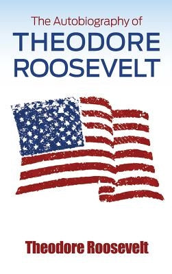 The Autobiography of Theodore Roosevelt by Roosevelt, Theodore