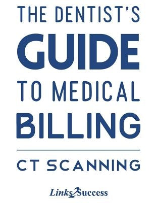 The Dentists Guide to Medical Billing - CT Scanning by Taxin, Christine