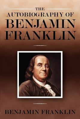 The Autobiography of Benjamin Franklin by Franklin, Benjamin