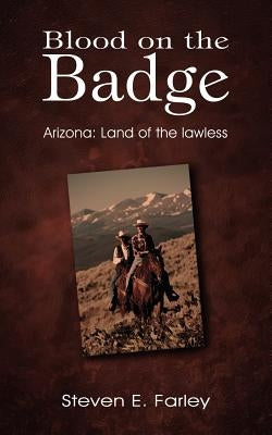 Blood on the Badge: Arizona: Land of the lawless by Farley, Steven E.