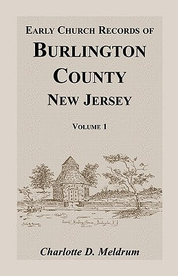 Early Church Records of Burlington County, New Jersey. Volume 1 by Meldrum, Charlotte
