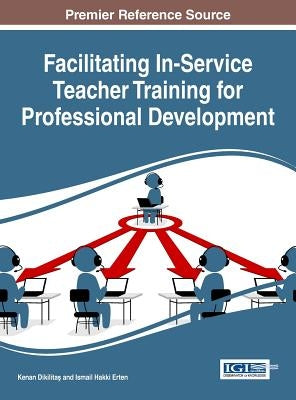 Facilitating In-Service Teacher Training for Professional Development by Dikilitaş, Kenan