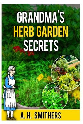 Grandma's Herb Garden Secrets by Smithers, A. H.