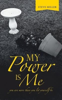 My Power Is Me: You Are More Than You Let Yourself Be by Miller, Steve