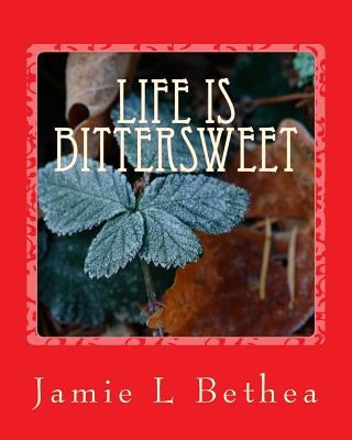 life is bittersweet by Bethea, Jamie L.