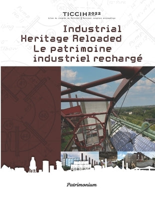 Industrial Heritage Reloaded Patrimoine industriel rechargé: Volume I by Morisset, Lucie K.