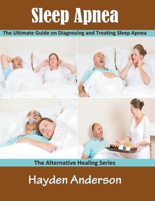Sleep Apnea: The Ultimate Guide on Diagnosing and Treating Sleep Apnea (Large Print): The Alternative Healing Series by Anderson, Hayden
