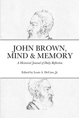 John Brown, Mind & Memory: A Historical Journal of Daily Reflection by DeCaro, Louis, Jr.