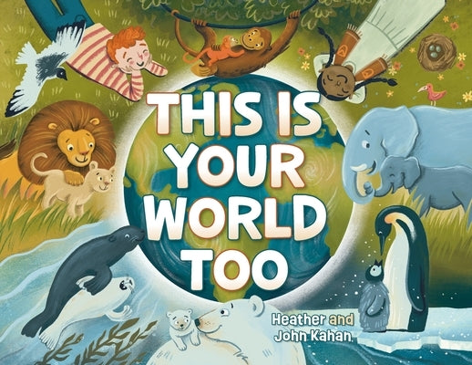 This Is Your World Too by Kahan, Heather
