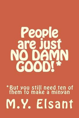 People are just NO DAMN GOOD!*: *But you still need ten of them to make a minyan by Elsant, M. y.