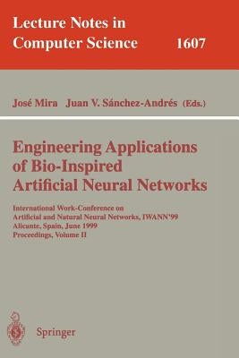 Engineering Applications of Bio-Inspired Artificial Neural Networks: International Work-Conference on Artificial and Natural Neural Networks, Iwann'99 by Mira, Jose