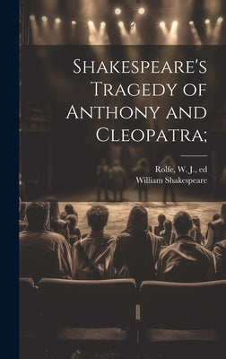 Shakespeare's Tragedy of Anthony and Cleopatra; by Shakespeare, William 1564-1616