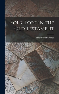 Folk-lore in the Old Testament by Frazer, George James