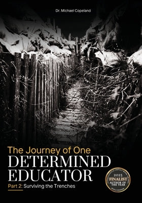 The Journey of One Determined Educator Part 2: Surviving the Trenches by Copeland, Michael