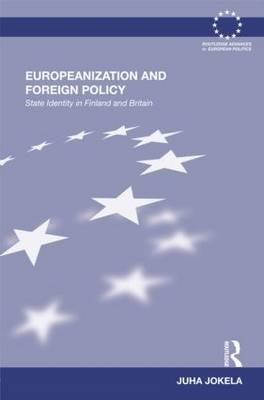 Europeanization and Foreign Policy: State Identity in Finland and Britain by Jokela, Juha