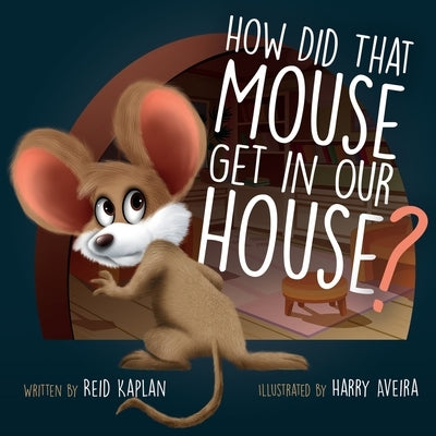 How Did That Mouse Get In Our House by Aveira, Harry