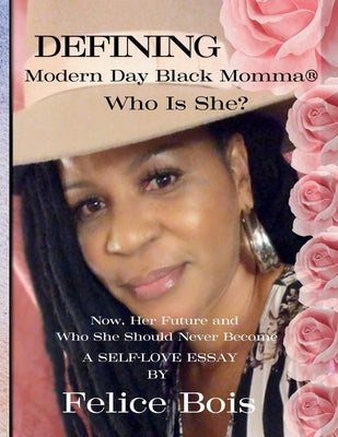 Defining Modern Day Black Momma, Who Is She?: Now, Her Future and Who She Should Never Become: A Self-Love Essay by Bois, Felice