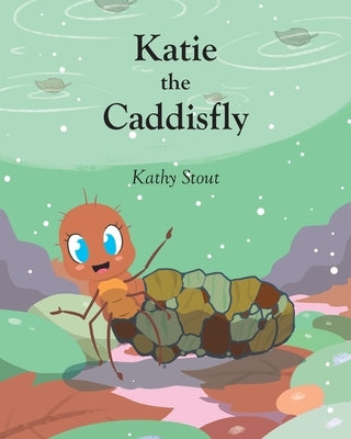 Katie the Caddisfly by Stout, Kathy