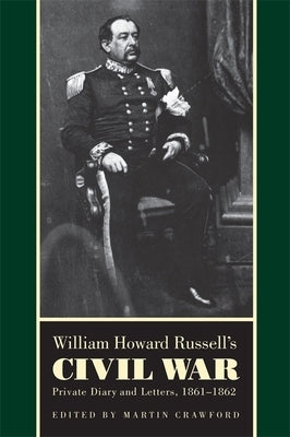 William Howard Russell's Civil War: Private Diary and Letters, 1861-1862 by Crawford, Martin