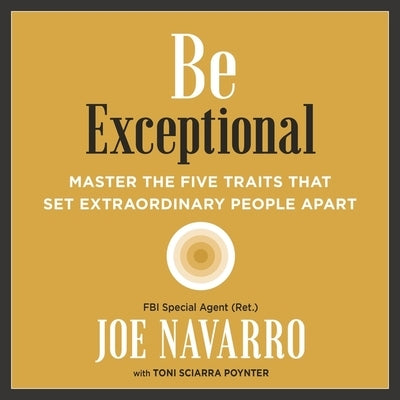 Be Exceptional: Master the Five Traits That Set Extraordinary People Apart by Navarro, Joe