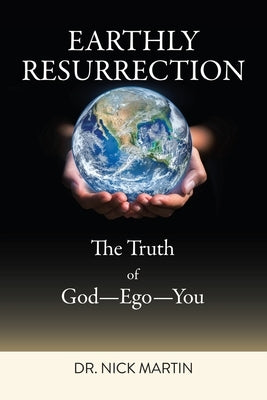 Earthly Resurrection: The Truth of God--Ego--You by Martin, Nick