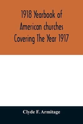 1918 Yearbook of American churches Covering The Year 1917 by F. Armitage, Clyde