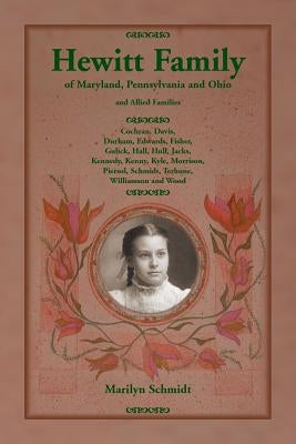 Hewitt Family of Maryland, Pennsylvania, and Ohio, and Allied Families: Cochran, Davis, Durham, Edwards, Fisher, Gulick, Hall, Hull, Jacks, Kennedy, K by Schmidt, Marilyn