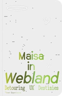 Maisa in Webland: Detouring UX Destinies by Imamovic, Maisa