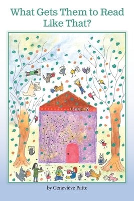 What Gets Them to Read Like That? The Story of the Woman Who Got Millions of Children to Read by Patte, Geneviève