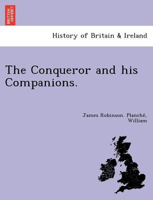 The Conqueror and his Companions. by Planché, James Robinson