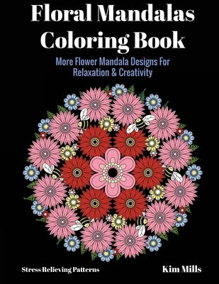 Floral Mandalas Coloring Book: More Flower Mandala Designs For Relaxation and Creativity by Mills, Kim