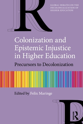 Colonization and Epistemic Injustice in Higher Education: Precursors to Decolonization by Maringe, Felix