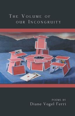 The Volume of our Incongruity by Ferri, Diane Vogel