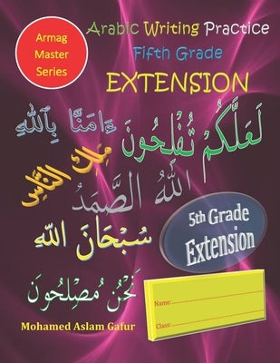 Arabic Writing Practice Fifth Grade EXTENSION: Year five/ Primary five/ Level five/ 10 years+ by Gafur, Mohamed Aslam