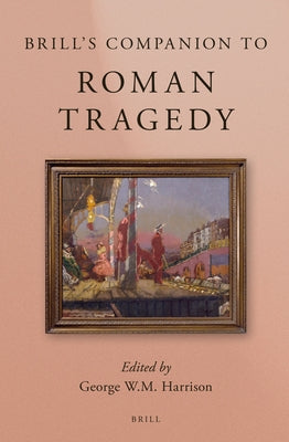 Brill's Companion to Roman Tragedy by Harrison, George W. M.