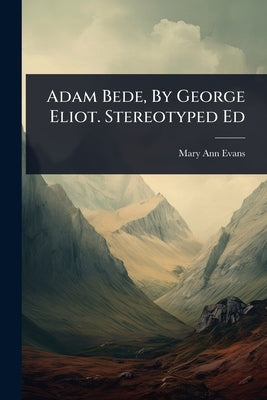 Adam Bede, By George Eliot. Stereotyped Ed by Evans, Mary Ann
