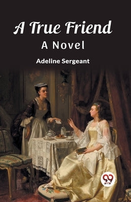 A True Friend A Novel by Sergeant, Adeline