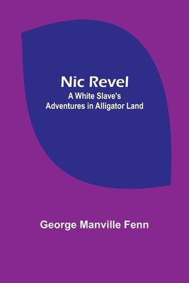 Nic Revel: A White Slave's Adventures in Alligator Land by Manville Fenn, George
