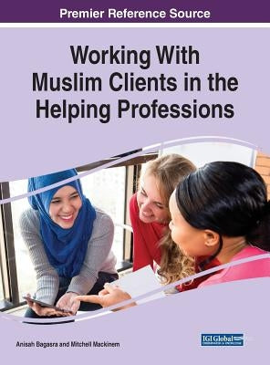 Working With Muslim Clients in the Helping Professions by Bagasra, Anisah