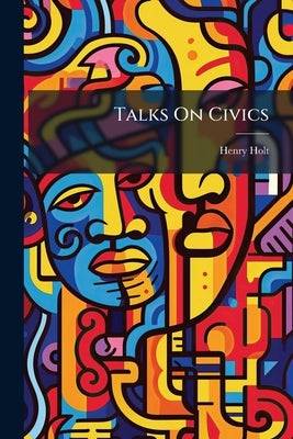 Talks On Civics by Holt, Henry