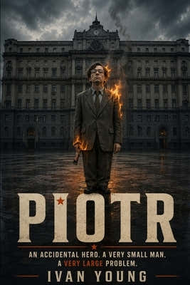 Piotr: An accidental hero. A very small man. A very large problem. by Young, Ivan