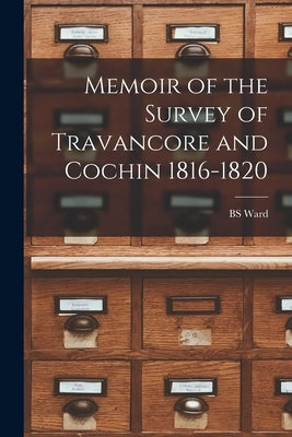 Memoir of the Survey of Travancore and Cochin 1816-1820 by Ward, Bs