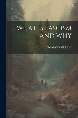 What Is Fascism and Why by Tomaso Sillani