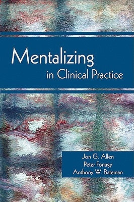 Mentalizing in Clinical Practice by Allen, Jon G.