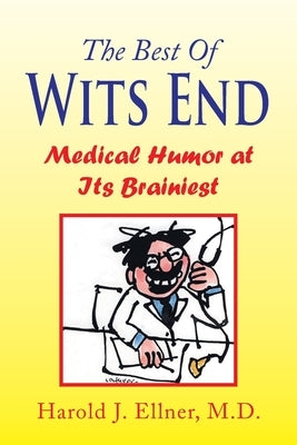 The Best of Wits End: Medical Humor at Its Brainiest by Ellner, Harold J.