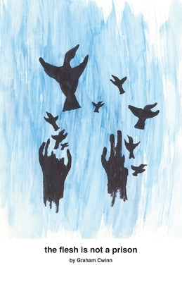 The flesh is not a prison by Cwinn, Graham
