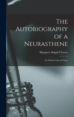 The Autobiography of a Neurasthene: As Told by one of Them by Cleaves, Margaret Abigail
